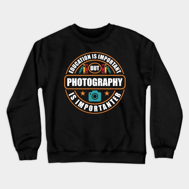 Education Is Important Photography Is Importanter Crewneck Sweatshirt by RadStar